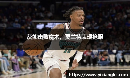 灰熊击败魔术，莫兰特表现抢眼