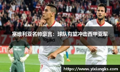 塞维利亚名帅豪言：球队有望冲击西甲亚军