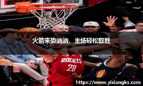 火箭来势汹汹，主场轻松取胜