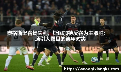 奥格斯堡客场失利，斯图加特反客为主取胜：一场引人瞩目的德甲对决