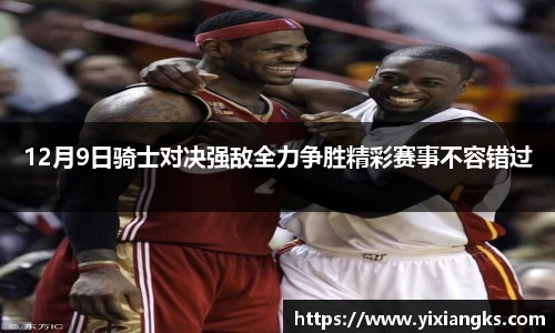 12月9日骑士对决强敌全力争胜精彩赛事不容错过