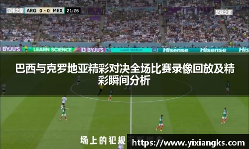 巴西与克罗地亚精彩对决全场比赛录像回放及精彩瞬间分析