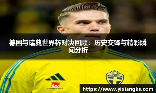 德国与瑞典世界杯对决回顾：历史交锋与精彩瞬间分析