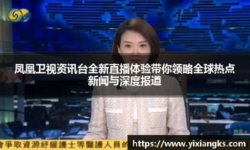 凤凰卫视资讯台全新直播体验带你领略全球热点新闻与深度报道